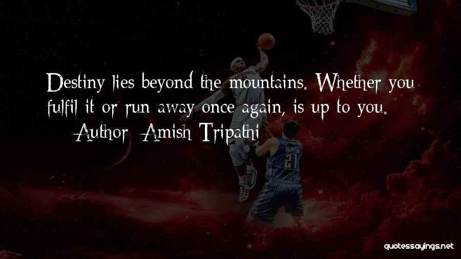 Amish Tripathi Quotes: Destiny Lies Beyond The Mountains. Whether You Fulfil It Or Run Away Once Again, Is Up To You.