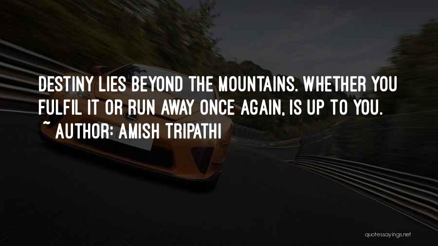 Amish Tripathi Quotes: Destiny Lies Beyond The Mountains. Whether You Fulfil It Or Run Away Once Again, Is Up To You.