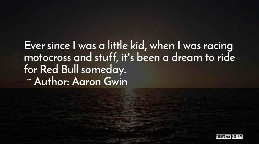 Aaron Gwin Quotes: Ever Since I Was A Little Kid, When I Was Racing Motocross And Stuff, It's Been A Dream To Ride