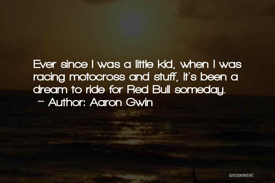 Aaron Gwin Quotes: Ever Since I Was A Little Kid, When I Was Racing Motocross And Stuff, It's Been A Dream To Ride