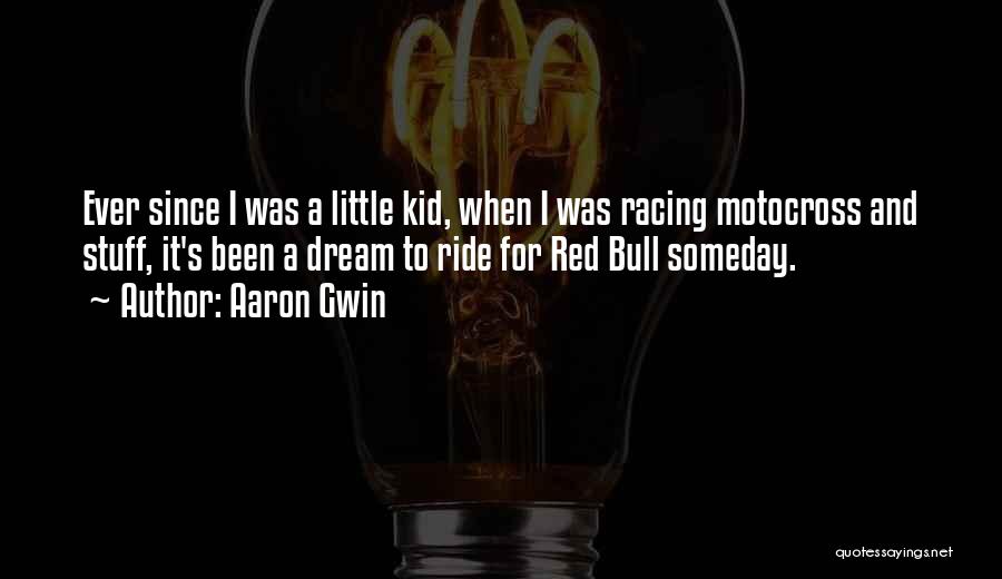 Aaron Gwin Quotes: Ever Since I Was A Little Kid, When I Was Racing Motocross And Stuff, It's Been A Dream To Ride