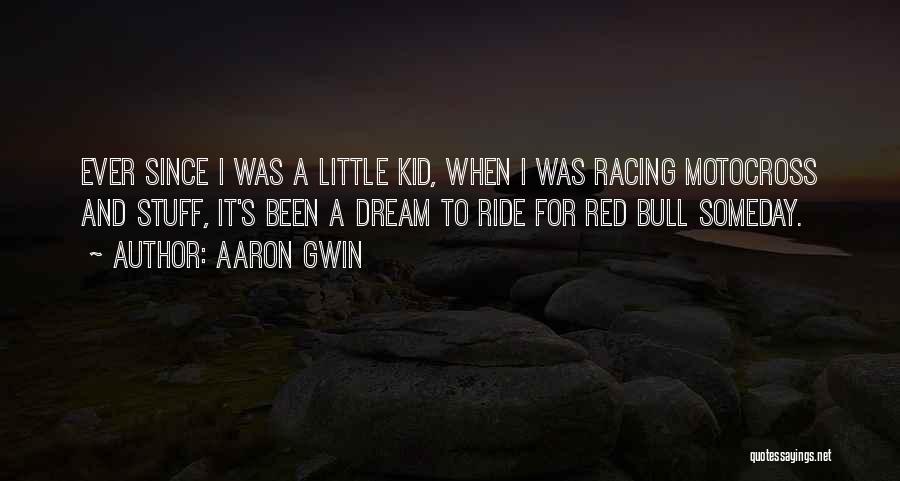 Aaron Gwin Quotes: Ever Since I Was A Little Kid, When I Was Racing Motocross And Stuff, It's Been A Dream To Ride