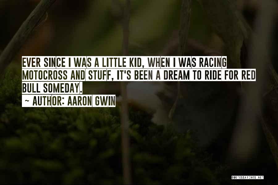 Aaron Gwin Quotes: Ever Since I Was A Little Kid, When I Was Racing Motocross And Stuff, It's Been A Dream To Ride