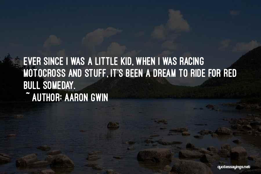 Aaron Gwin Quotes: Ever Since I Was A Little Kid, When I Was Racing Motocross And Stuff, It's Been A Dream To Ride