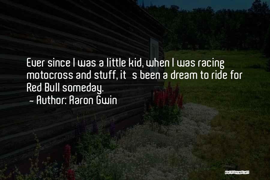 Aaron Gwin Quotes: Ever Since I Was A Little Kid, When I Was Racing Motocross And Stuff, It's Been A Dream To Ride