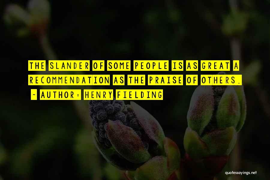 Henry Fielding Quotes: The Slander Of Some People Is As Great A Recommendation As The Praise Of Others.