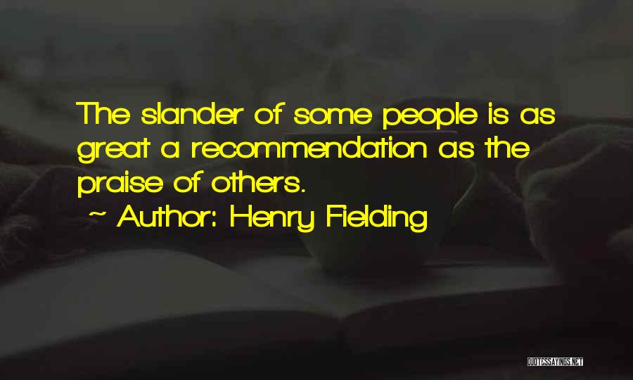 Henry Fielding Quotes: The Slander Of Some People Is As Great A Recommendation As The Praise Of Others.