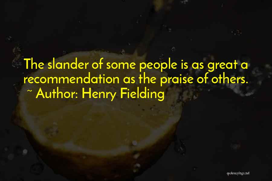 Henry Fielding Quotes: The Slander Of Some People Is As Great A Recommendation As The Praise Of Others.