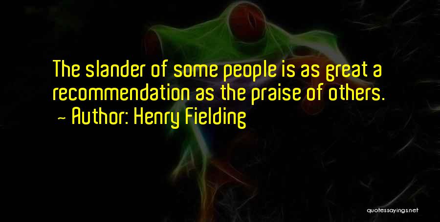 Henry Fielding Quotes: The Slander Of Some People Is As Great A Recommendation As The Praise Of Others.