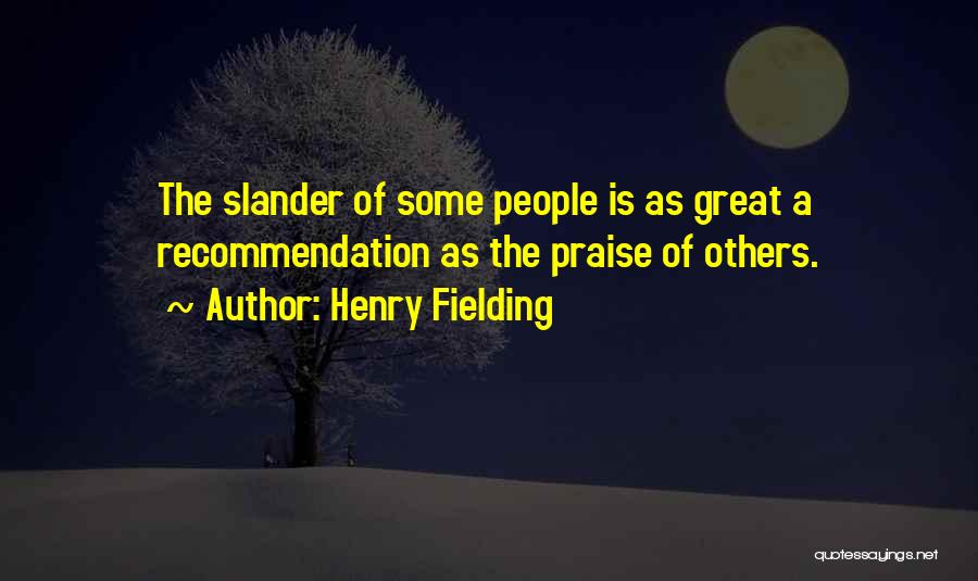 Henry Fielding Quotes: The Slander Of Some People Is As Great A Recommendation As The Praise Of Others.