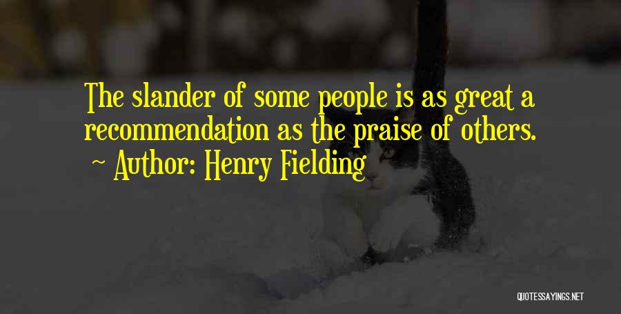 Henry Fielding Quotes: The Slander Of Some People Is As Great A Recommendation As The Praise Of Others.