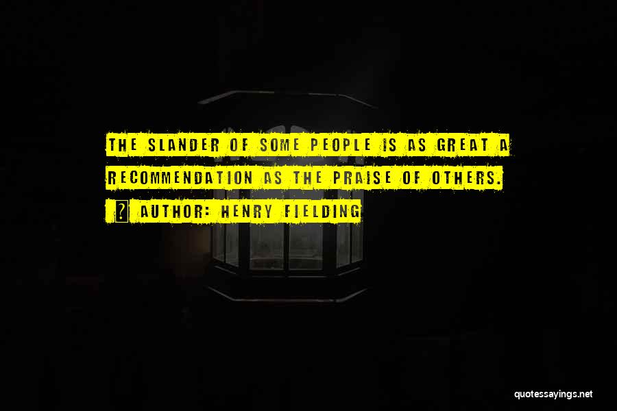 Henry Fielding Quotes: The Slander Of Some People Is As Great A Recommendation As The Praise Of Others.