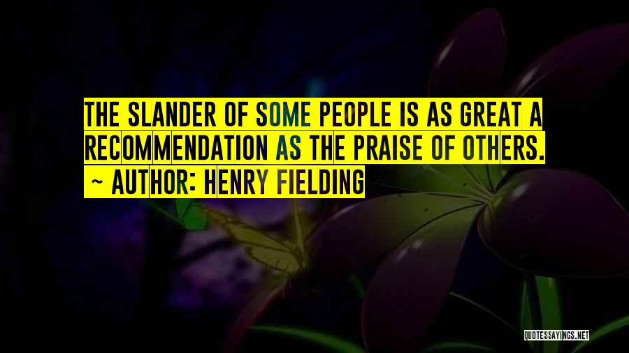 Henry Fielding Quotes: The Slander Of Some People Is As Great A Recommendation As The Praise Of Others.