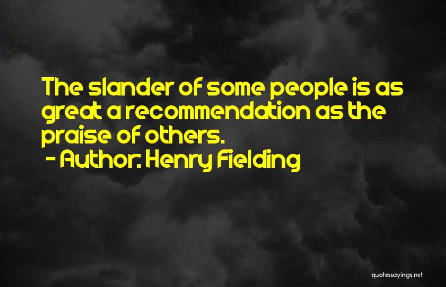 Henry Fielding Quotes: The Slander Of Some People Is As Great A Recommendation As The Praise Of Others.