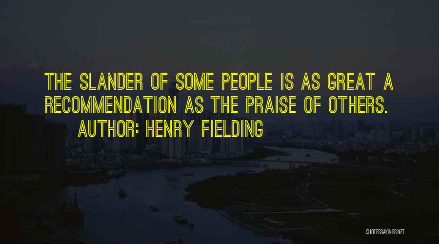 Henry Fielding Quotes: The Slander Of Some People Is As Great A Recommendation As The Praise Of Others.