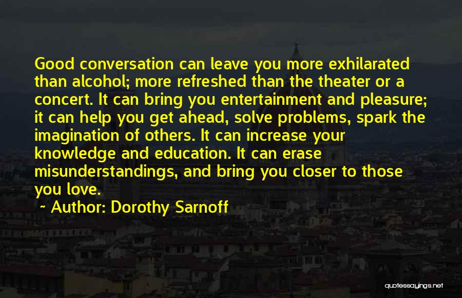 Dorothy Sarnoff Quotes: Good Conversation Can Leave You More Exhilarated Than Alcohol; More Refreshed Than The Theater Or A Concert. It Can Bring