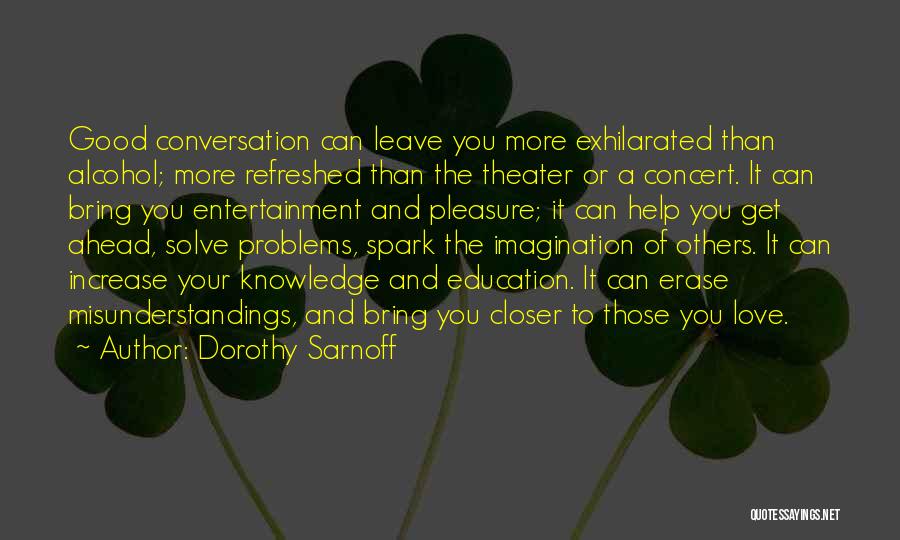 Dorothy Sarnoff Quotes: Good Conversation Can Leave You More Exhilarated Than Alcohol; More Refreshed Than The Theater Or A Concert. It Can Bring