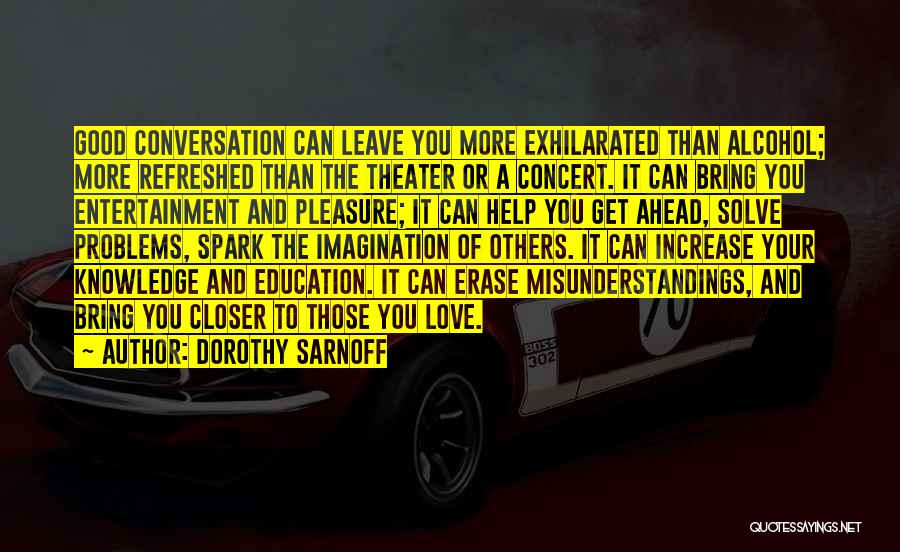 Dorothy Sarnoff Quotes: Good Conversation Can Leave You More Exhilarated Than Alcohol; More Refreshed Than The Theater Or A Concert. It Can Bring