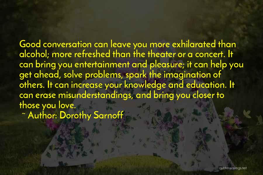 Dorothy Sarnoff Quotes: Good Conversation Can Leave You More Exhilarated Than Alcohol; More Refreshed Than The Theater Or A Concert. It Can Bring