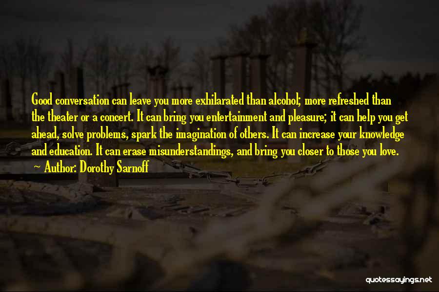 Dorothy Sarnoff Quotes: Good Conversation Can Leave You More Exhilarated Than Alcohol; More Refreshed Than The Theater Or A Concert. It Can Bring