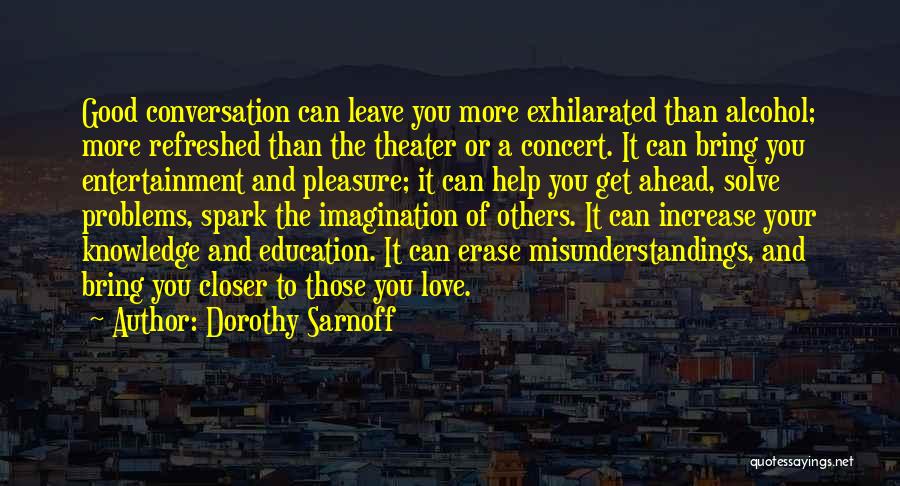 Dorothy Sarnoff Quotes: Good Conversation Can Leave You More Exhilarated Than Alcohol; More Refreshed Than The Theater Or A Concert. It Can Bring