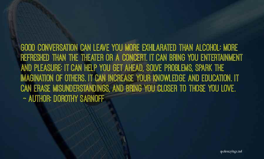 Dorothy Sarnoff Quotes: Good Conversation Can Leave You More Exhilarated Than Alcohol; More Refreshed Than The Theater Or A Concert. It Can Bring