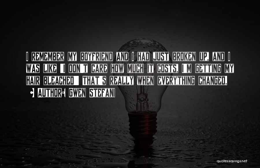 Gwen Stefani Quotes: I Remember My Boyfriend And I Had Just Broken Up, And I Was Like 'i Don't Care How Much It