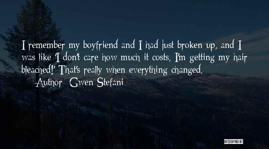Gwen Stefani Quotes: I Remember My Boyfriend And I Had Just Broken Up, And I Was Like 'i Don't Care How Much It