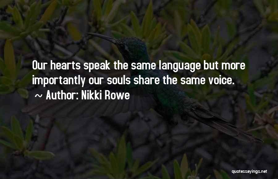 Nikki Rowe Quotes: Our Hearts Speak The Same Language But More Importantly Our Souls Share The Same Voice.