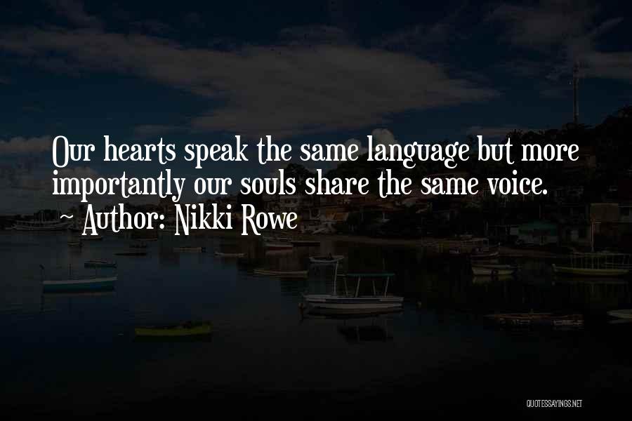 Nikki Rowe Quotes: Our Hearts Speak The Same Language But More Importantly Our Souls Share The Same Voice.