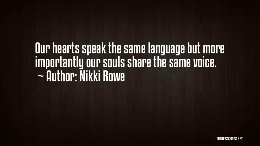 Nikki Rowe Quotes: Our Hearts Speak The Same Language But More Importantly Our Souls Share The Same Voice.