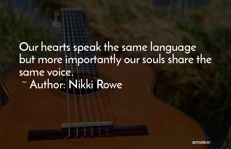 Nikki Rowe Quotes: Our Hearts Speak The Same Language But More Importantly Our Souls Share The Same Voice.