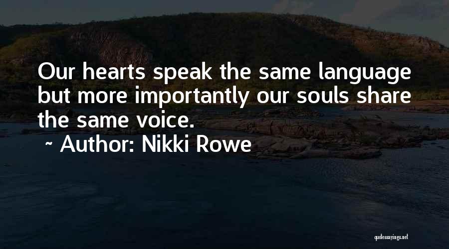 Nikki Rowe Quotes: Our Hearts Speak The Same Language But More Importantly Our Souls Share The Same Voice.