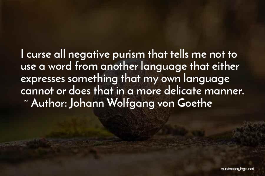 Johann Wolfgang Von Goethe Quotes: I Curse All Negative Purism That Tells Me Not To Use A Word From Another Language That Either Expresses Something