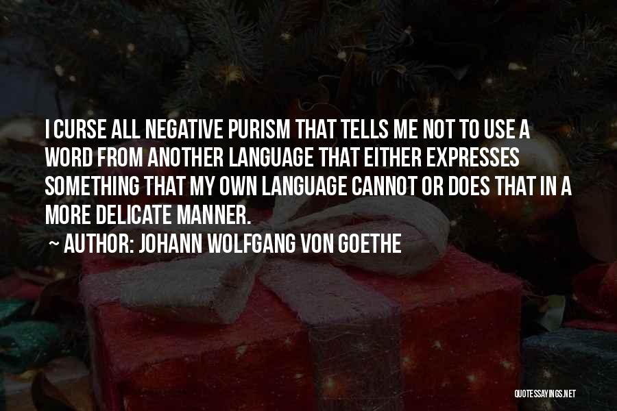 Johann Wolfgang Von Goethe Quotes: I Curse All Negative Purism That Tells Me Not To Use A Word From Another Language That Either Expresses Something