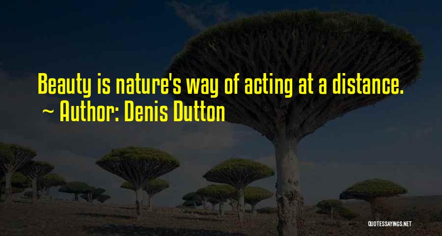 Denis Dutton Quotes: Beauty Is Nature's Way Of Acting At A Distance.