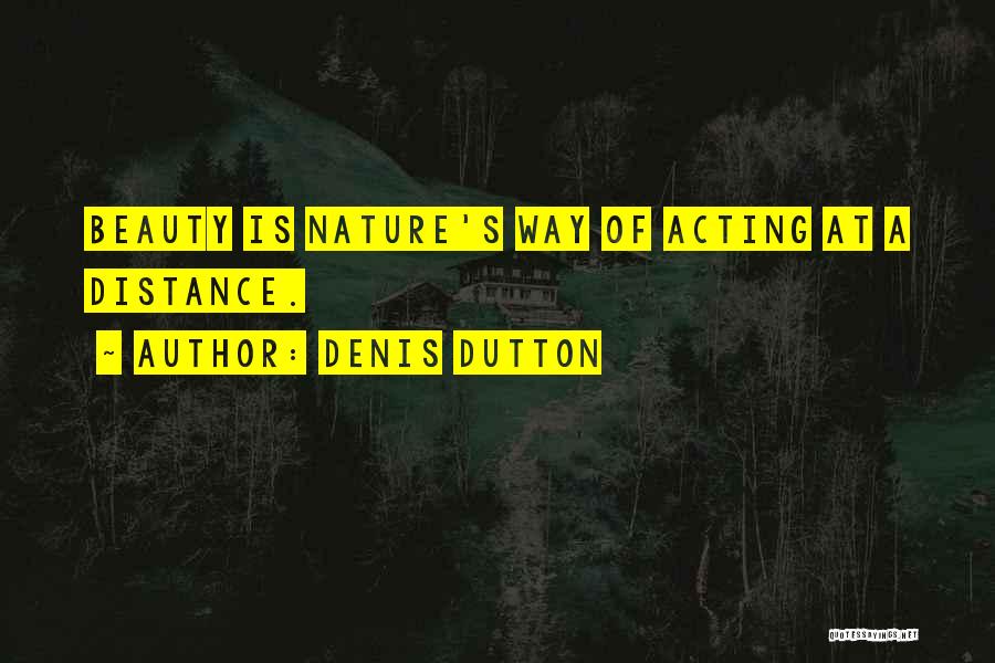 Denis Dutton Quotes: Beauty Is Nature's Way Of Acting At A Distance.