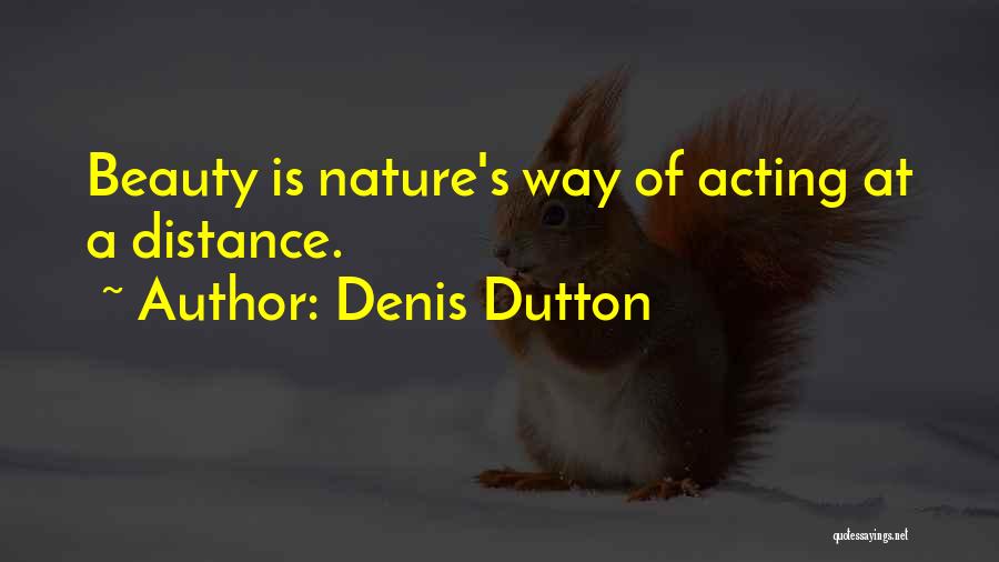 Denis Dutton Quotes: Beauty Is Nature's Way Of Acting At A Distance.