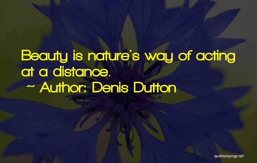 Denis Dutton Quotes: Beauty Is Nature's Way Of Acting At A Distance.
