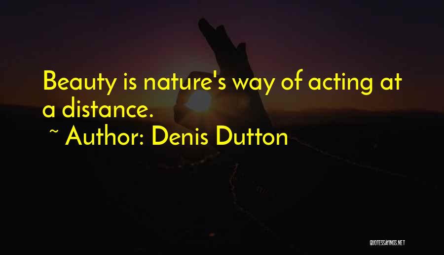 Denis Dutton Quotes: Beauty Is Nature's Way Of Acting At A Distance.