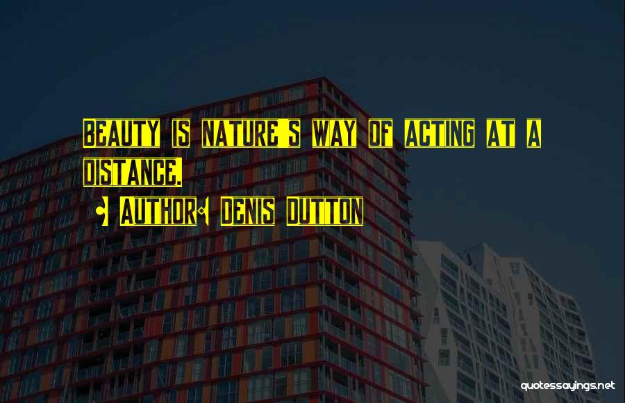 Denis Dutton Quotes: Beauty Is Nature's Way Of Acting At A Distance.