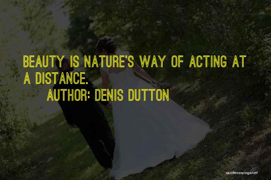 Denis Dutton Quotes: Beauty Is Nature's Way Of Acting At A Distance.