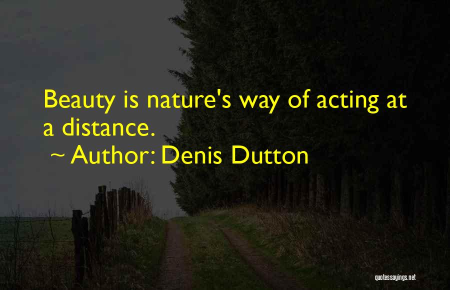 Denis Dutton Quotes: Beauty Is Nature's Way Of Acting At A Distance.