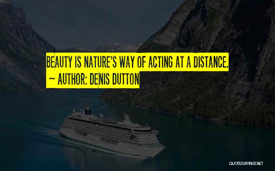 Denis Dutton Quotes: Beauty Is Nature's Way Of Acting At A Distance.