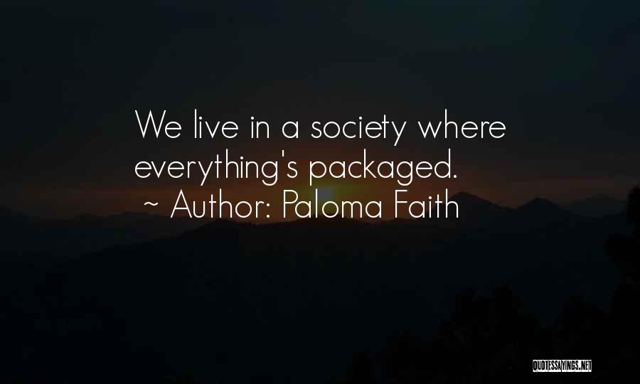 Paloma Faith Quotes: We Live In A Society Where Everything's Packaged.