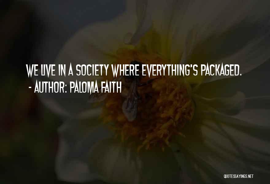 Paloma Faith Quotes: We Live In A Society Where Everything's Packaged.