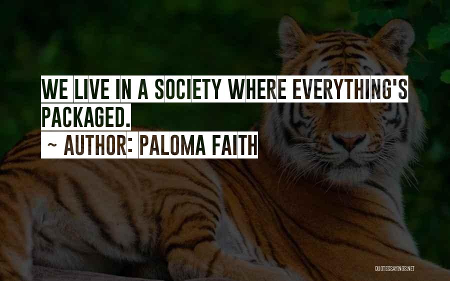 Paloma Faith Quotes: We Live In A Society Where Everything's Packaged.