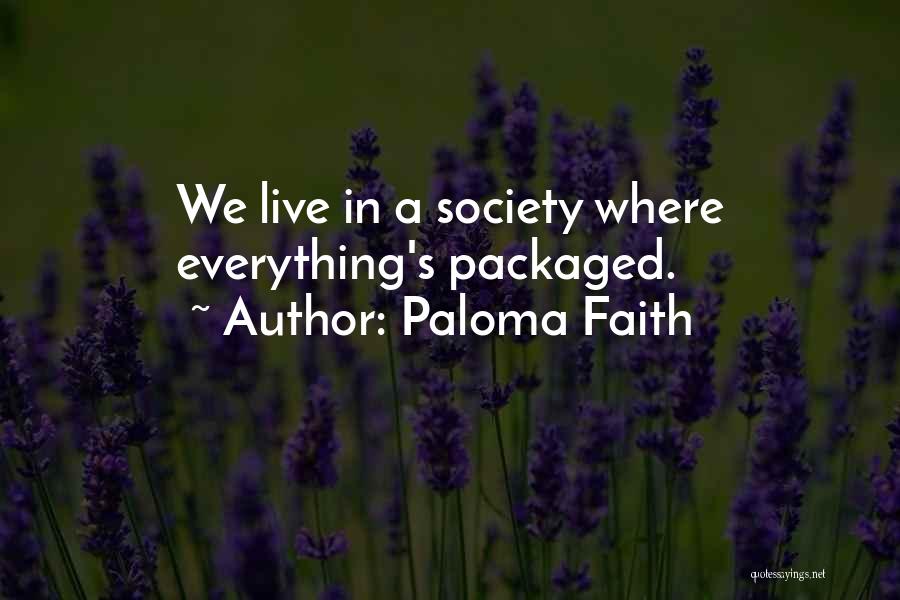 Paloma Faith Quotes: We Live In A Society Where Everything's Packaged.