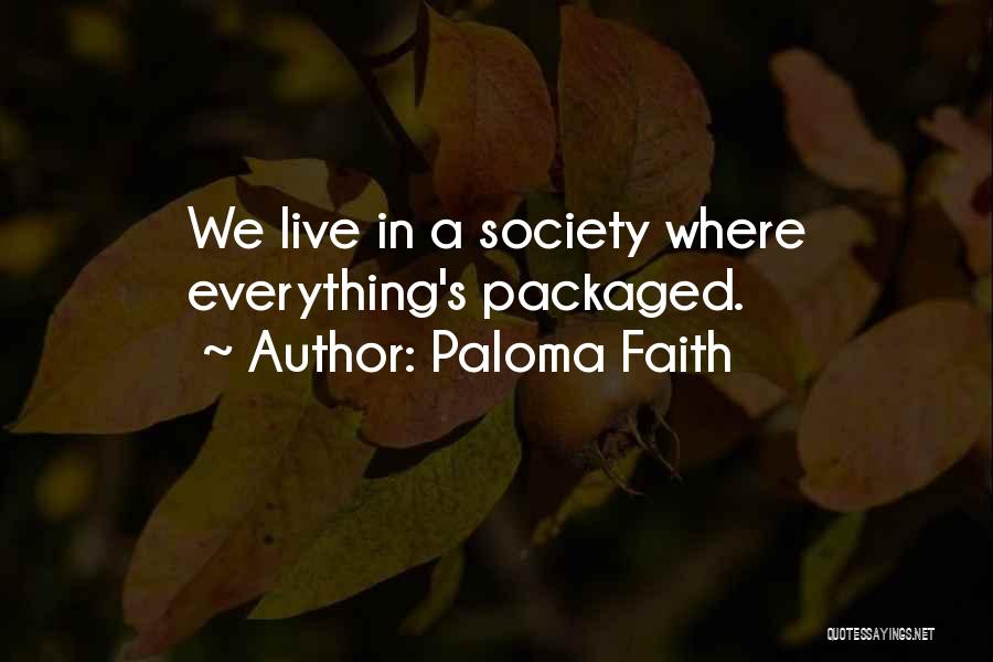 Paloma Faith Quotes: We Live In A Society Where Everything's Packaged.