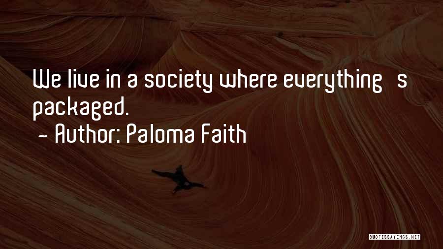 Paloma Faith Quotes: We Live In A Society Where Everything's Packaged.